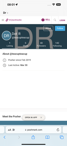 the d - r app on the iphone 08:01 94 =F &
Dr >
= &P POSHMARK @ set 4 Losin

Dot R
@teacupteacup
1 0) 40 142
Listing Share Followers Following
About @teacupteacup
@) Posher since Feb 2019
@ Last Active: Mar 30
Meet the Posher open inapp x
At @ poshmark.com G
< C aa)