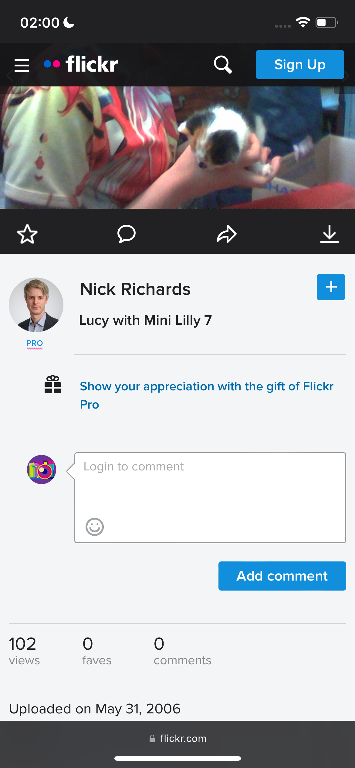 a screenshote screen with the text's up to the right side 02:00€

Nick Richards
Lucy with Mini Lilly 7
PRO
<>
=m Show your appreciation with the gift of Flickr
Pro
Add comment
102 0 O
views faves comments
Uploaded on May 31, 2006
@ flickr.com
Re)