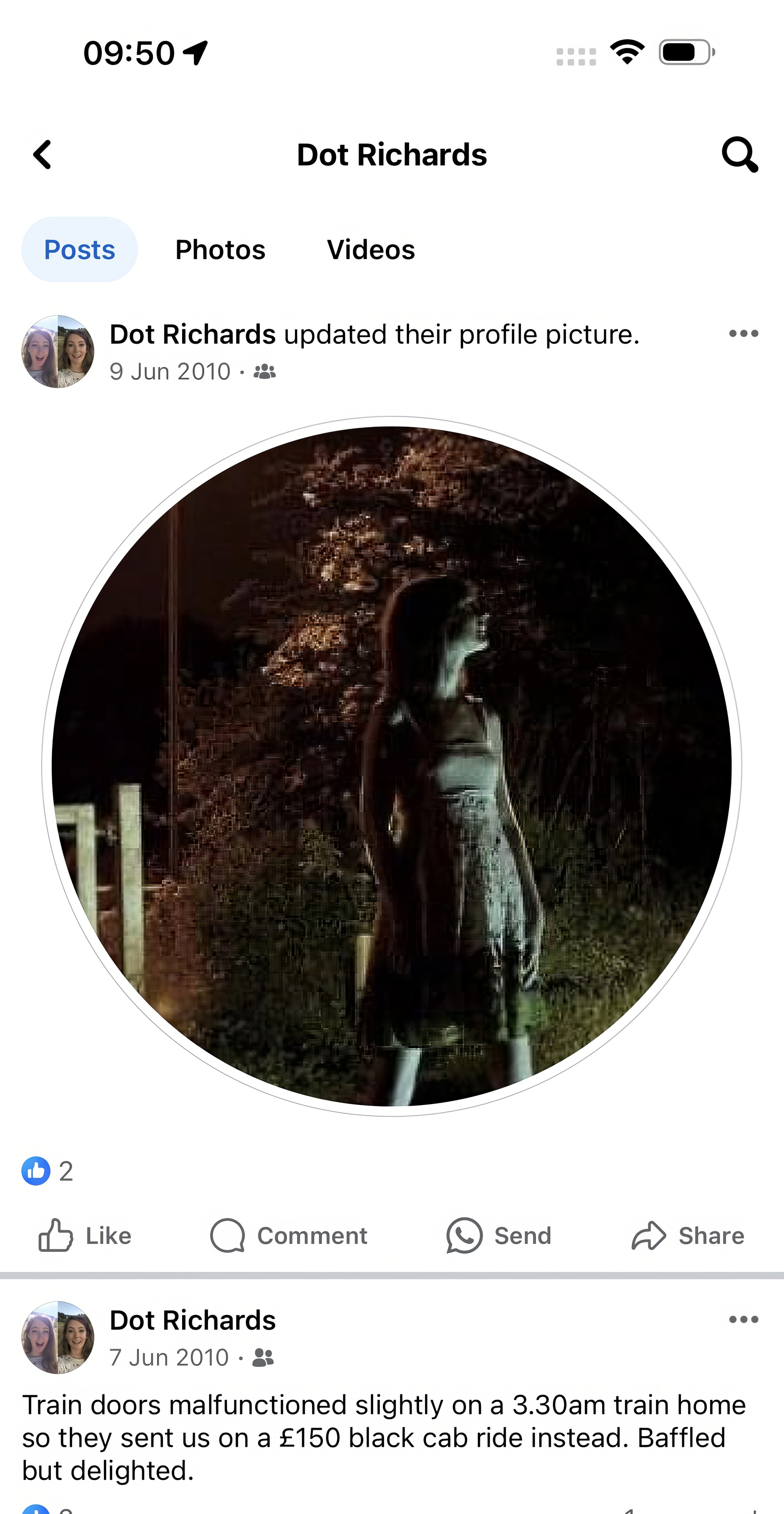 a screenshot of a woman in a white dress standing in a dark forest < Dot Richards Q

Posts Photos Videos
Ly Dot Richards updated their profile picture. ove
me 9 Jun 2010 - 4a
a i
G
rol
R
esd
O 2
(> Like C) Comment (W) Send > Share
gat Dot Richards -
Qe 7 Jun 2010 - a
Train doors malfunctioned slightly on a 3.30am train home
so they sent us on a £150 black cab ride instead. Baffled
but delighted.
{ ~